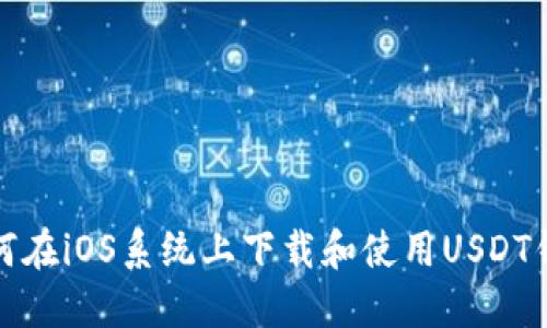 如何在iOS系统上下载和使用USDT钱包