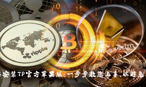 轻松下载与安装TP官方苹果版：一步步教您上手，以避免烦恼和困惑